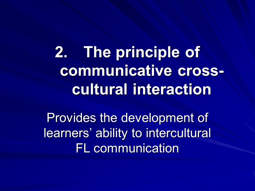 The principle of communicative cross-cultural interaction Provides the development of learners’ ability to intercultural